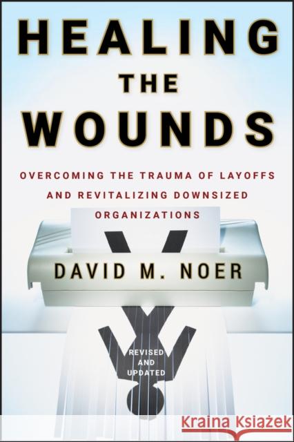 Healing the Wounds: Overcoming the Trauma of Layoffs and Revitalizing Downsized Organizations Noer, David M. 9780470500156 Jossey-Bass - książka