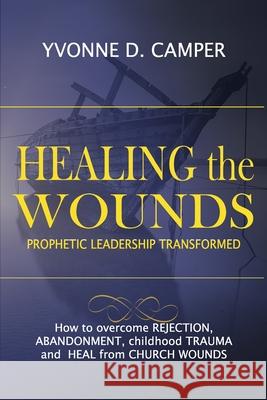 Healing the Wounds: Prophetic Leadership Transformed Yvonne D. Camper 9780998839103 Altar Books - książka