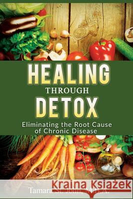 Healing Through Detox: Eliminating the Root Cause of Chronic Disease Tamara S 9780988767140 Alternative Health Solutions - książka
