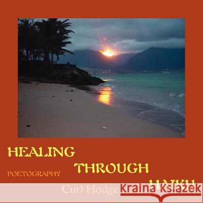 Healing Through Haiku: Poetography Hodge, Curt 9781425954239 Authorhouse - książka