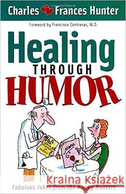 Healing Through Humor Charles Hunter Frances Hunter Francisco Contreras 9781591851967 Creation House - książka