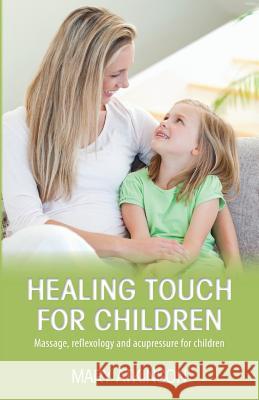 Healing Touch for Children: Massage, Reflexology and Acupressure for Children Mary Atkinson 9781909771185 Albert Bridge Books - książka