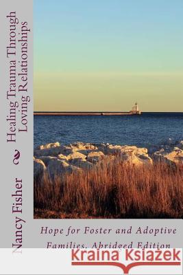 Healing Trauma Through Loving Relationships: Hope for Foster and Adoptive Families, Abridged Edition Megan Kruse Nancy Fisher 9781500525750 Createspace Independent Publishing Platform - książka