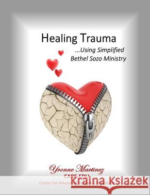 Healing Trauma: Using Simplified Bethel Sozo Ministry Yvonne Martinez 9781532988035 Createspace Independent Publishing Platform - książka