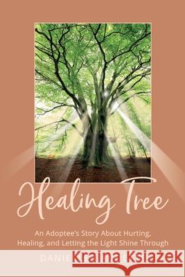 Healing Tree: An Adoptee's Story about Hurting, Healing, and Letting the Light Shine Through Danielle Gaudette 9780578351544 Danielle Gaudette - książka