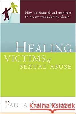 Healing Victims of Sexual Abuse: How to Counsel and Minister to Hearts Wounded by Abuse Paula Sandford 9781599797533 Charisma House - książka