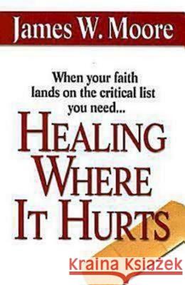 Healing Where It Hurts James W. Moore 9780687491575 Abingdon Press - książka