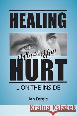 Healing Where You Hurt ... On the Inside Jon Eargle 9780979025150 Vision Run - książka