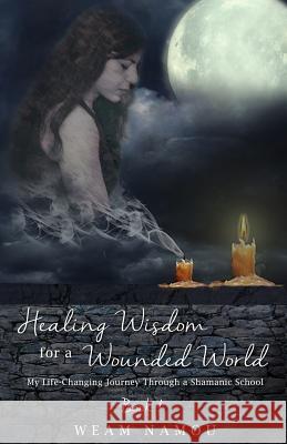 Healing Wisdom for a Wounded World: My Life-Changing Journey Through a Shamanic School (Book 1) Weam Namou   9780977679041 Hermiz Publishing, Inc. - książka