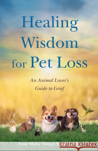 Healing Wisdom for Pet Loss: An Animal Lover's Guide to Grief Anne Marie Farage-Smith 9781647426767 She Writes Press - książka