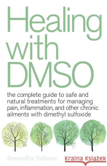 Healing with DMSO: The Complete Guide to Safe and Natural Treatments for Managing Pain, Inflammation, and Other Chronic Ailments with Dimethyl Sulfoxide Amandha Dawn Vollmer 9781646040025 Ulysses Press - książka