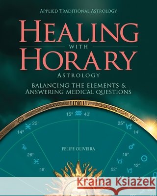 Healing With Horary Astrology: Balancing the elements and answering medical questions. Oliveira, Felipe 9798991119696 Felipe Oliveira - książka