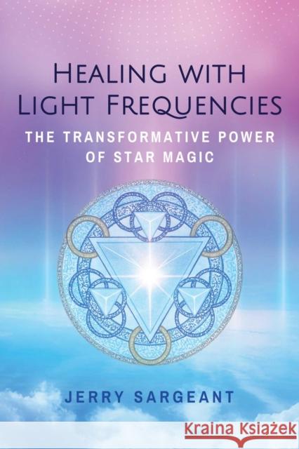 Healing with Light Frequencies: The Transformative Power of Star Magic Jerry Sargeant 9781644111093 Findhorn Press - książka