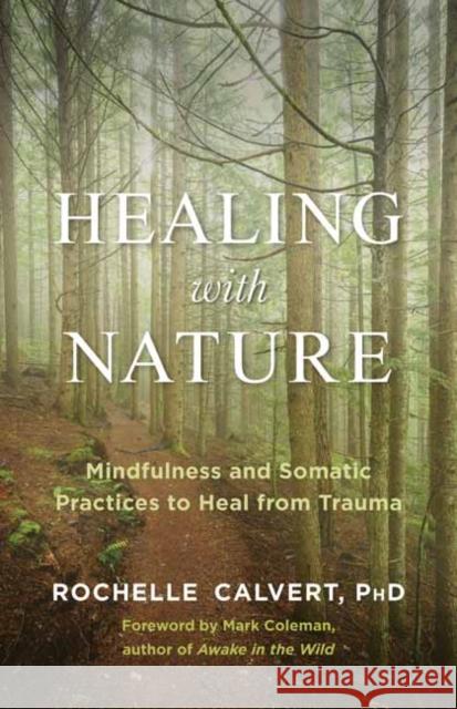 Healing with Nature: Mindfulness and Somatic Practices to Heal from Trauma Rochelle Calvert, Mark Coleman 9781608687367 New World Library - książka