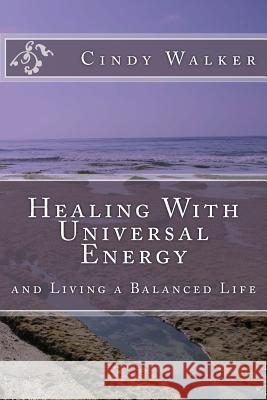 Healing With Universal Energy: and Living a Balanced Life Walker, Cindy 9781523648948 Createspace Independent Publishing Platform - książka