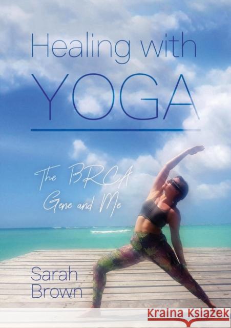 Healing With Yoga: The BRCA Gene and Me Brown, Sarah 9780244387013 Lulu.com - książka