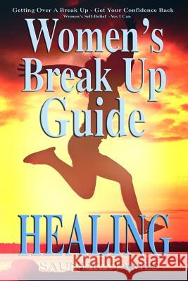 Healing: Women's Break Up Guide, Yes I Can, Getting Over a Break Up, Get your Confidence back, Women's Self-Belief James, Saundra 9781533041425 Createspace Independent Publishing Platform - książka