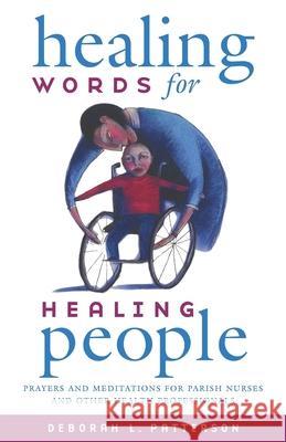 Healing Words for Healing People: Prayers and Meditations for Parish Nurses and Other Health Professionals Deborah L. Patterson 9780829816730 Pilgrim Press - książka