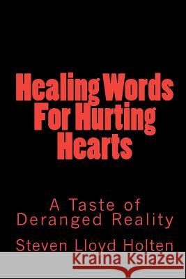 Healing Words For Hurting Hearts: A Taste of Deranged Reality Holten, Steven Lloyd 9781449537630 Createspace - książka