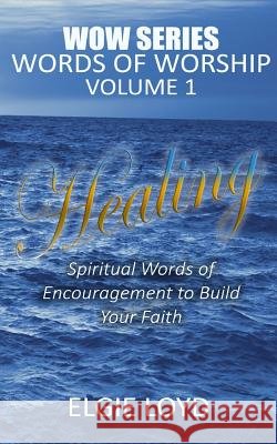 Healing: Words of Worship Vol.1: Faith Building Devotions Elgie Loyd 9781539992950 Createspace Independent Publishing Platform - książka