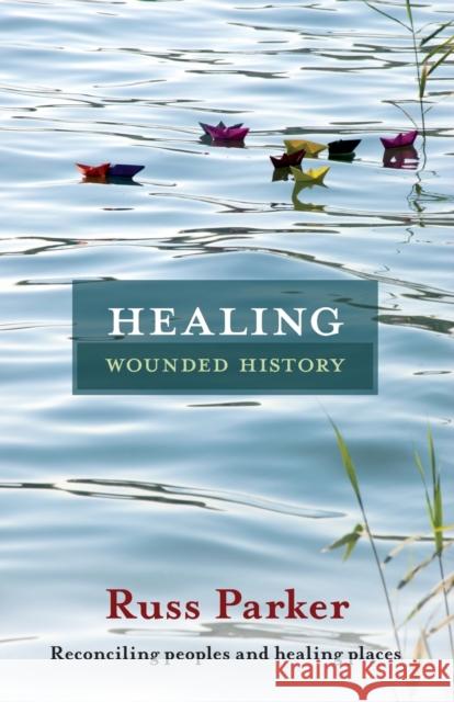 Healing Wounded History: Reconciling Peoples And Healing Places The Revd Dr Russ Parker 9780281066254 SPCK Publishing - książka