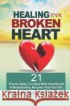 Healing Your Broken Heart: 21 Proven Steps To Cope With Heartbreak In Relationship, Recover From Its Pain, And Happily Move On With Your Life Oghovemu Danie 9781079542226 Independently Published