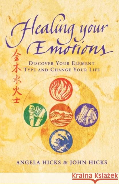 Healing Your Emotions: Discover Your Five Element Type and Change Your Life Angela Hicks John Hicks 9780007326402 HarperCollins Publishers - książka