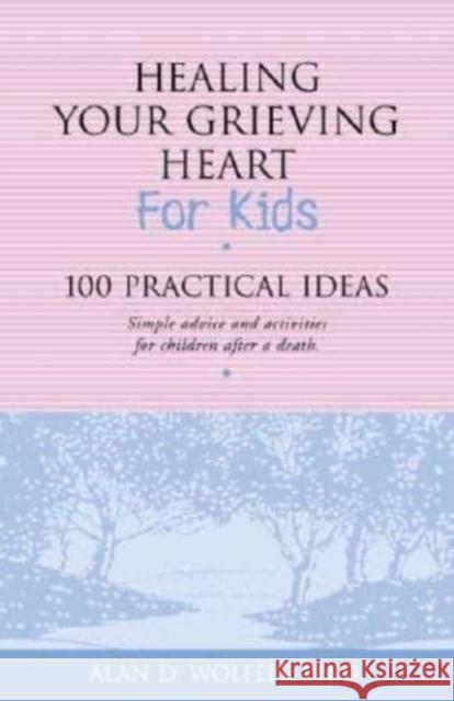 Healing Your Grieving Heart for Kids: 100 Practical Ideas Wolfelt, Alan D. 9781879651272 Companion Press (CO) - książka