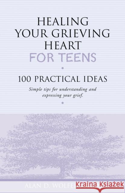 Healing Your Grieving Heart for Teens: 100 Practical Ideas Alan D., Wolfelt 9781879651234 Companion Press (CO) - książka