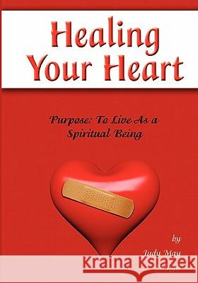 Healing Your Heart: Live as a Spiritual Being Judy May 9781439262351 Booksurge Publishing - książka