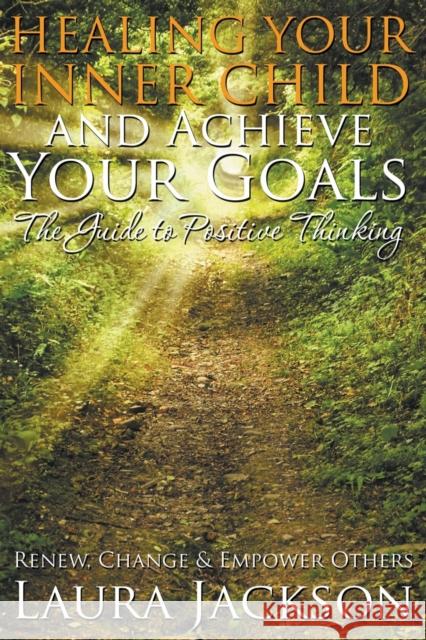 Healing Your Inner Child and Achieve Your Goals - The Guide to Positive Thinking: Renew, Change & Empower Others Prof Laura Jackson, Translator 9781680322378 Speedy Publishing LLC - książka
