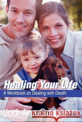 Healing Your Life: A Workbook on Dealing with Death Graf, Jodi Ann 9780595302956 iUniverse - książka