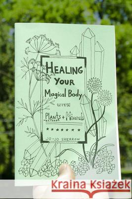 Healing Your Magical Body with Plants and Minerals Jo-Jo Sherrow 9781621067528 Microcosm Publishing - książka