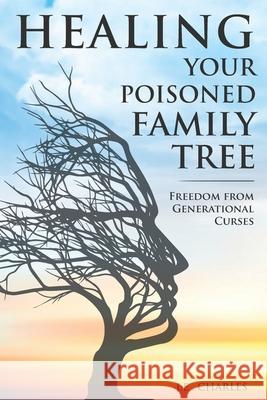 Healing Your Poisioned Family Tree: Freedom from Generational Curses J. E. Charles 9781736228869 Dunamis Publishing House - książka