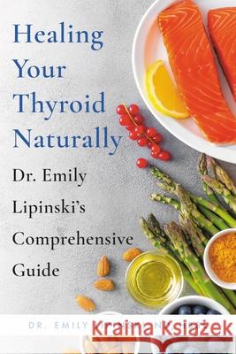 Healing Your Thyroid Naturally: Dr. Emily Lipinski's Comprehensive Guide Lipinski, Emily 9780306873645 Hachette Go - książka