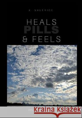 Heals, Feels & Pills: Book of Poerty & short stories Vol 1 K Valerice 9781388328511 Blurb - książka
