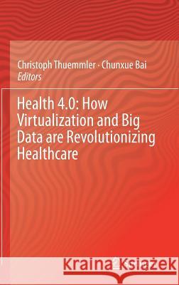 Health 4.0: How Virtualization and Big Data Are Revolutionizing Healthcare Thuemmler, Christoph 9783319476162 Springer - książka