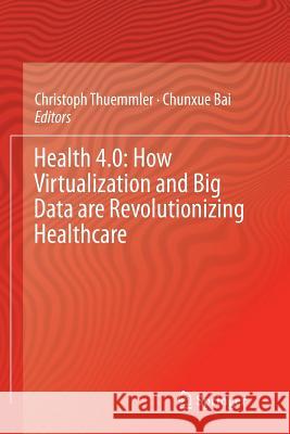 Health 4.0: How Virtualization and Big Data Are Revolutionizing Healthcare Thuemmler, Christoph 9783319837826 Springer - książka