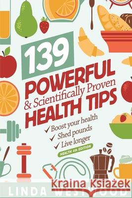 Health (4th Edition): 139 POWERFUL & Scientifically PROVEN Health Tips to Boost Your Health, Shed Pounds & Live Longer! Linda Westwood 9781925997101 Venture Ink - książka