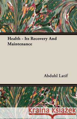 Health - Its Recovery and Maintenance Latif, Abduhl 9781406766820 Latif Press - książka
