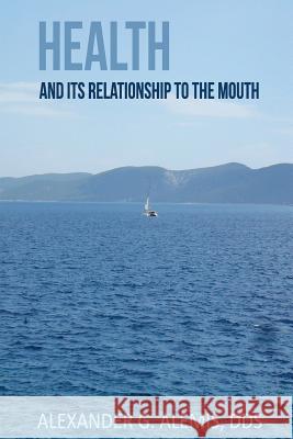 Health & Its Relationship to the Mouth Alexander G. Alemis 9781981856046 Createspace Independent Publishing Platform - książka