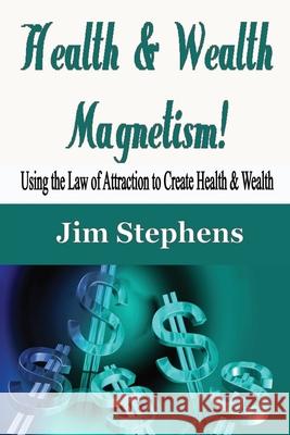 Health & Wealth Magnetism!: Using the Law of Attraction to Create Health & Wealth Jim Stephens 9781648300134 Econo Publishing Company - książka