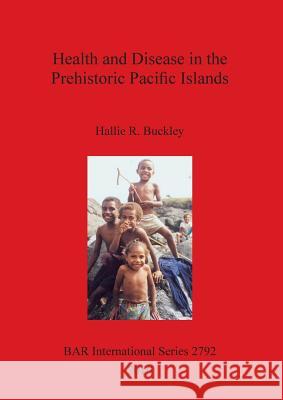 Health and Disease in the Prehistoric Pacific Islands Hallie R. Buckley 9781407314433 British Archaeological Reports Oxford Ltd - książka