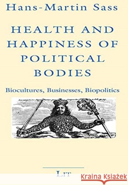 Health and Happiness of Political Bodies: Biocultures, Businesses, Biopolitics: 15 Hans-Martin Sass   9783643913050 Lit Verlag - książka