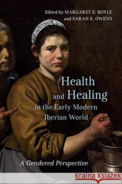 Health and Healing in the Early Modern Iberian World: A Gendered Perspective Sarah E. Owens Margaret E. Boyle 9781487505189 University of Toronto Press - książka