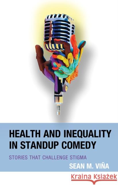 Health and Inequality in Standup Comedy: Stories That Challenge Stigma Sean M. Vina 9781666940824 Lexington Books - książka