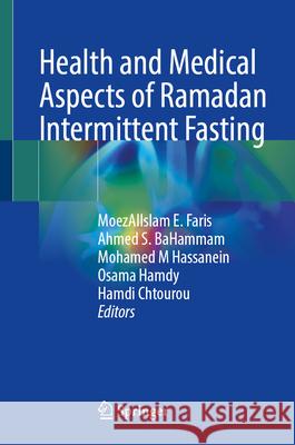 Health and Medical Aspects of Ramadan Intermittent Fasting Moezalislam Faris Ahmed S. Bahammam Mohamed M. Hassanein 9789819667826 Springer - książka