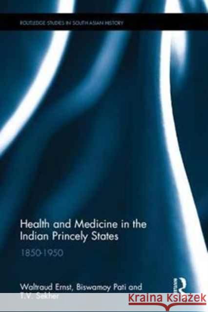 Health and Medicine in the Indian Princely States: 1850-1950 Waltraud Ernst Biswamoy Pati T. V. Sekher 9780415679350 Routledge - książka