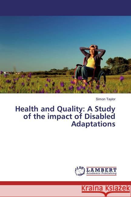 Health and Quality: A Study of the impact of Disabled Adaptations Taylor, Simon 9786137184639 LAP Lambert Academic Publishing - książka