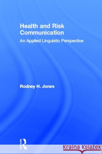 Health and Risk Communication: An Applied Linguistic Perspective Jones, Rodney 9780415672597 Routledge - książka